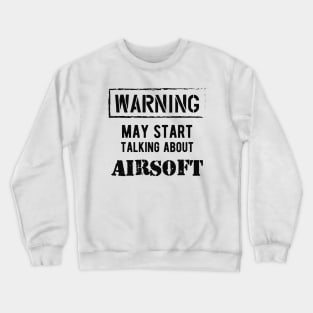 Airsoft Player - Warning may start talking about airsoft Crewneck Sweatshirt